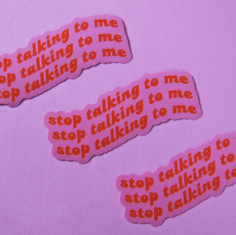 Stop Talking To Me Sticker