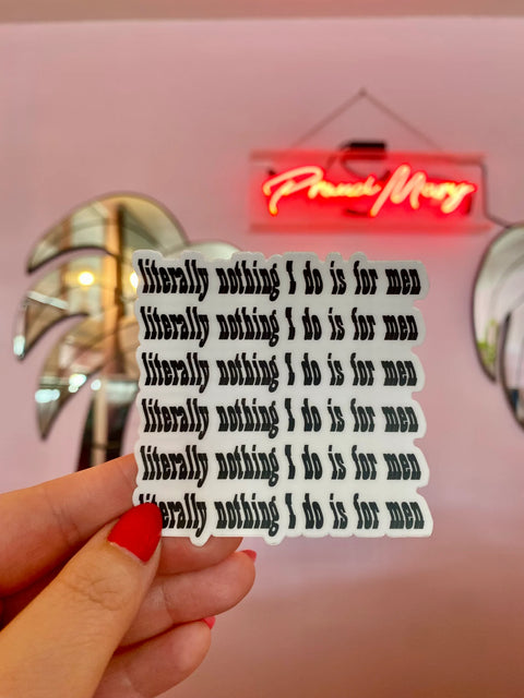 Literally Nothing I Do Is For Men Vinyl Sticker