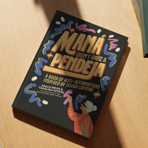 Mamá Didn't Raise A Pendeja: An 'anti-Affirmations' Book