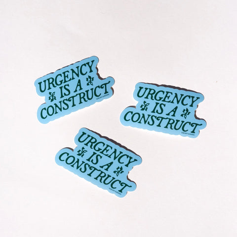 Urgency Is A Construct Sticker