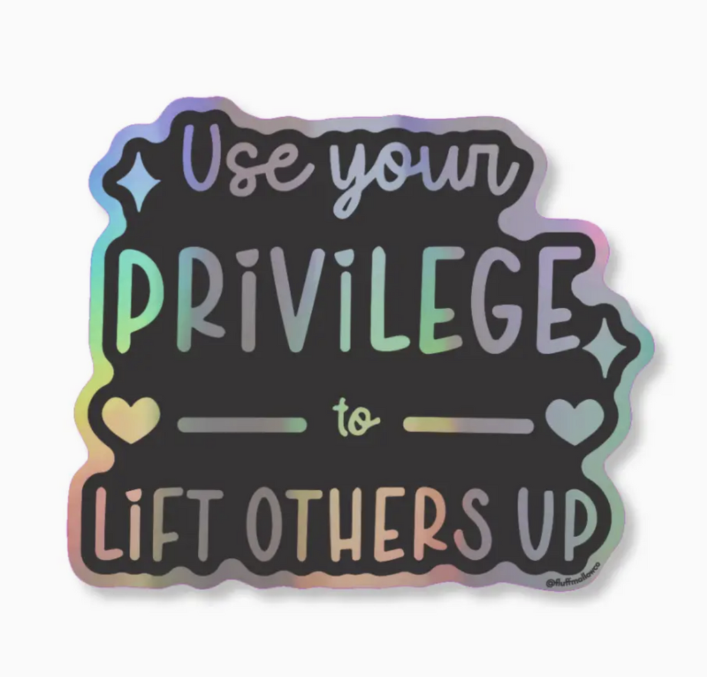 Use Your Privilege To Lift Others Up Holo Vinyl Sticker