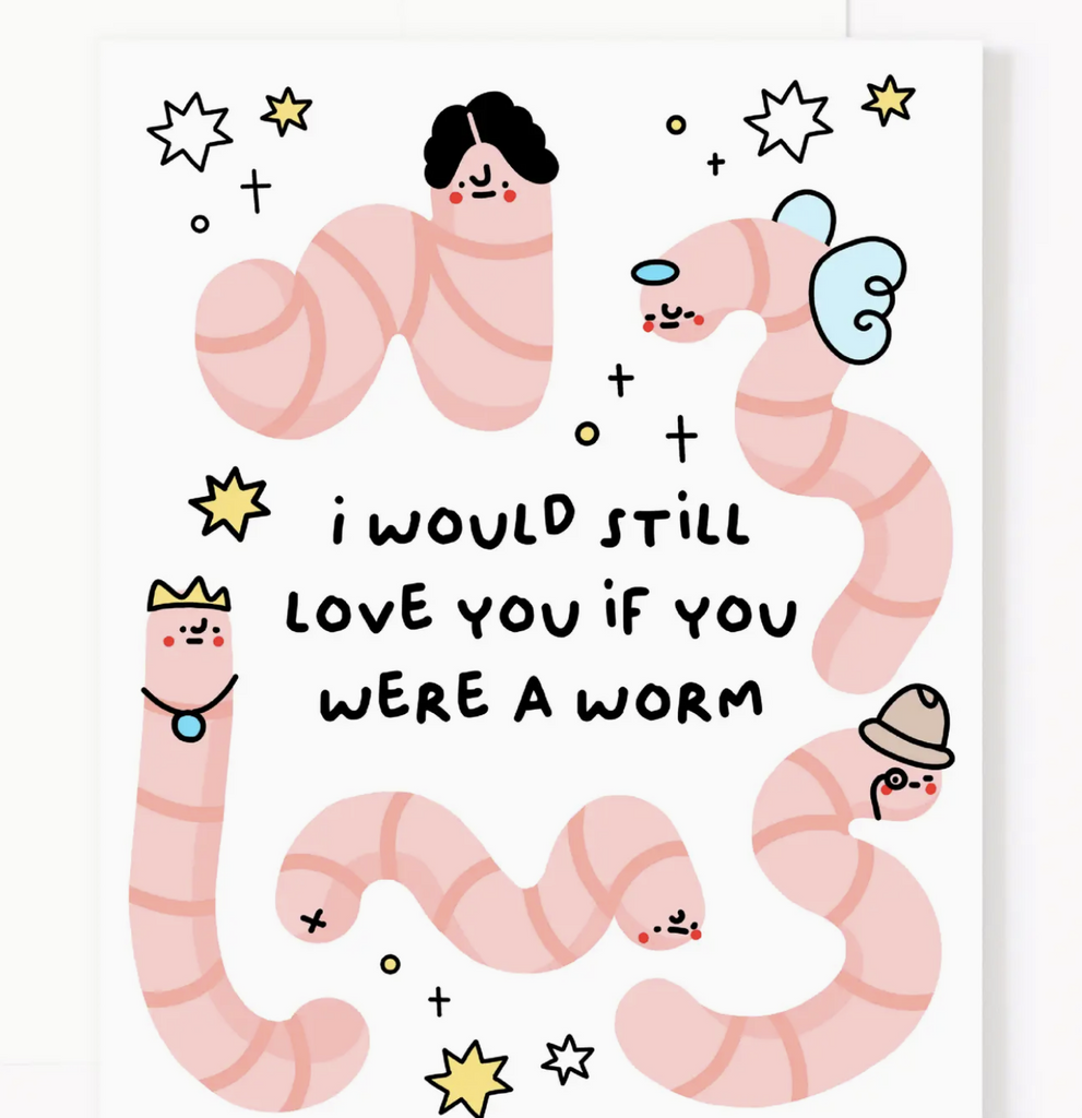 I’d Still Love You If You Were A Worm Greeting Card