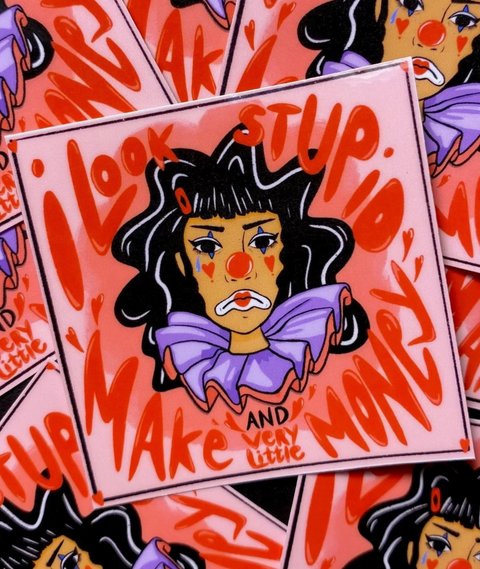 I Look Stupid and Make Very Little Money Sticker