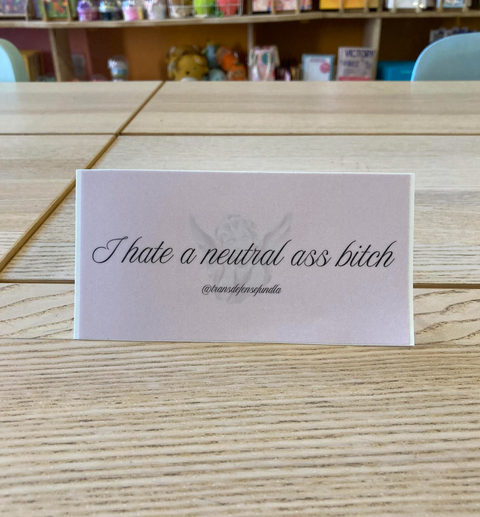 I Hate a Neutral Ass Bitch