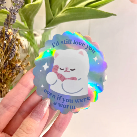 Vinyl Sticker - I Would Still Love You even if You were a Worm