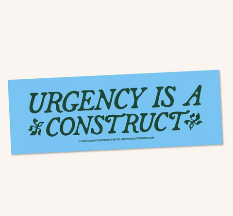 Urgency Is A Construct Bumper Sticker