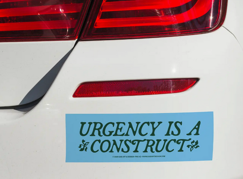 Urgency Is A Construct Bumper Sticker